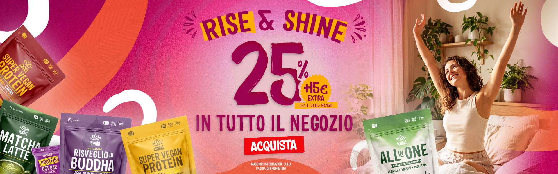 Rise & Shine - 25% di sconto + 15€ Extra