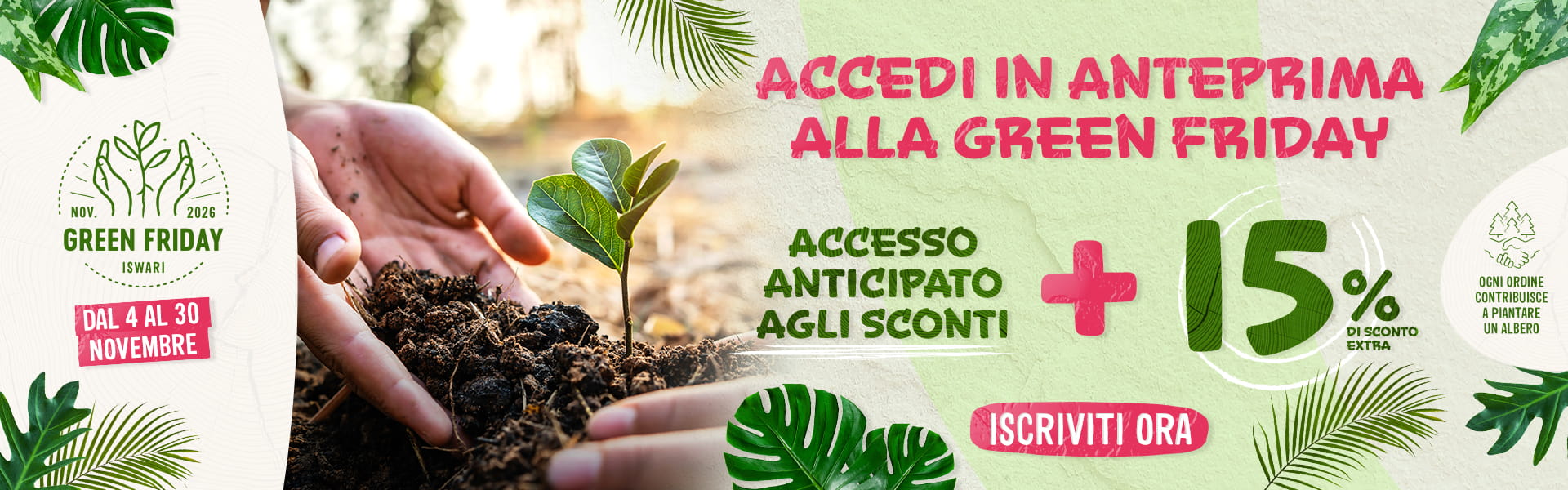 Green Friday Iswari 2026: dal 4 al 30 novembre, accesso anticipato e un ulteriore 15% di sconto. Ogni ordine pianta un albero.